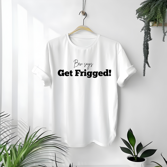 Get frigged tee